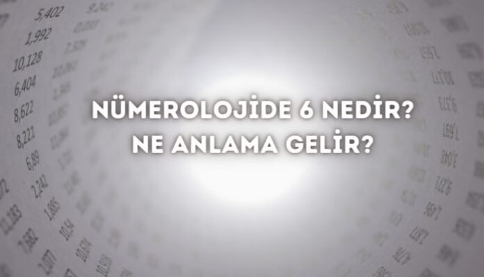 Nümerolojide 6 (Altı) Ne Demek Ne Anlama Gelir Nümerolojide 6 (Altı) Ne Demek Ne Anlama Gelir