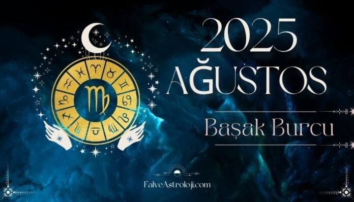 Başak Burcu Ağustos Ayı Burç Yorumları Başak Burcu Ağustos Ayı Burç Yorumları