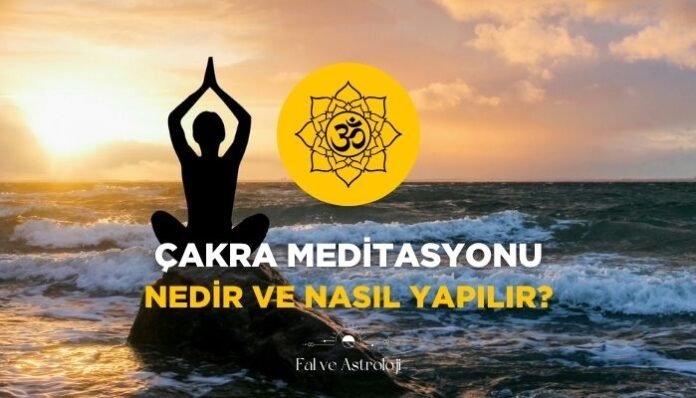 Çakra Meditasyonu Nedir ve Nasıl Yapılır
