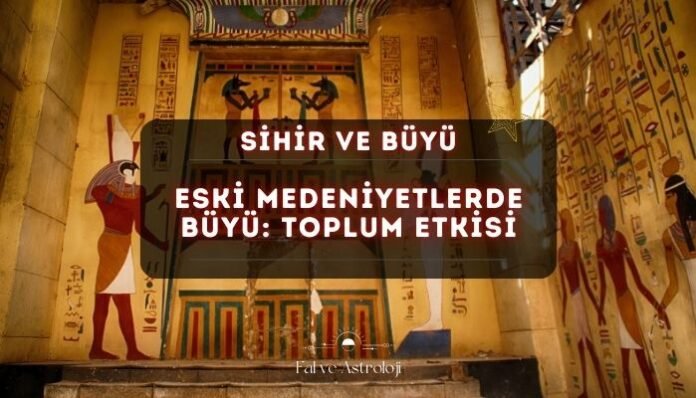 Eski Medeniyetlerde Büyü Toplumsal ve Kültürel Rolü Eski Medeniyetlerde Büyü Toplumsal ve Kültürel Rolü
