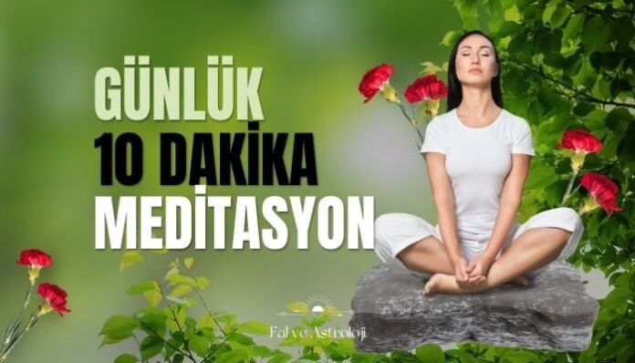 Günlük 10 Dakika Meditasyon Hayatımızı Nasıl Değiştirir Günlük 10 Dakika Meditasyon Hayatımızı Nasıl Değiştirir