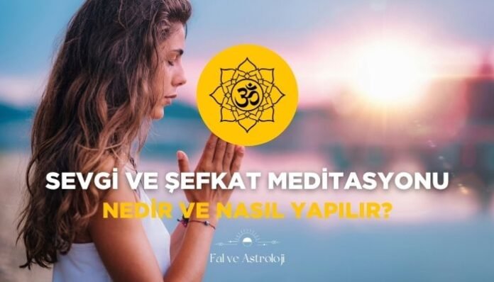 Sevgi ve Şefkat Meditasyonu Nedir ve Nasıl Yapılır