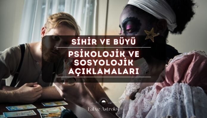 Sihir ve Büyünün Psikolojik ve Sosyolojik Açıklamaları Sihir ve Büyünün Psikolojik ve Sosyolojik Açıklamaları