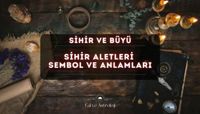 Tarihsel Sihir Aletleri ve Sembolleri Anlamları ve Kullanımları Tarihsel Sihir Aletleri ve Sembolleri Anlamları ve Kullanımları