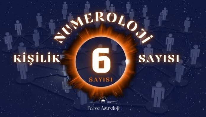 Numeroloji Kişilik Sayısı 6 Ne Demek